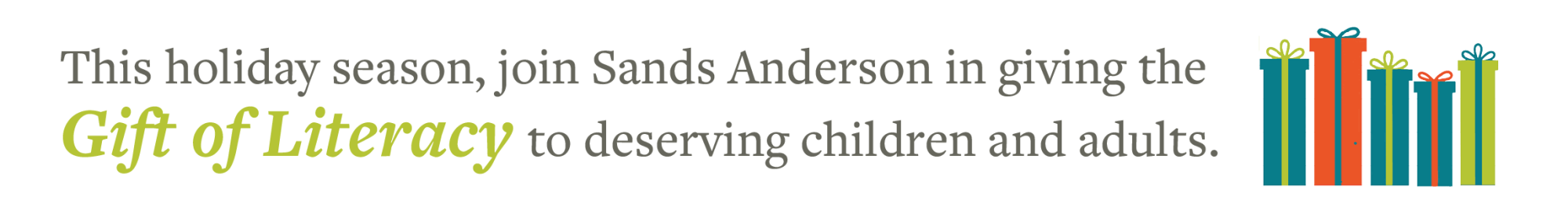 Image of five presents and the text "This holiday season, Sands Anderson is Giving the Gift of Literacy to deserving children and adults."