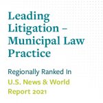 Leading Litigation-Municipal Law Practice regionally ranked in US News & World Report 2021